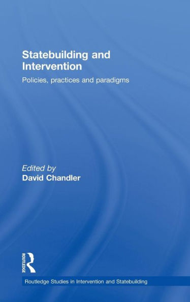 Statebuilding and Intervention: Policies, Practices and Paradigms / Edition 1