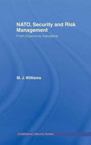 Title: NATO, Security and Risk Management: From Kosovo to Khandahar / Edition 1, Author: M.J. Williams