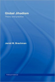 Title: Global Jihadism: Theory and Practice / Edition 1, Author: Jarret M. Brachman