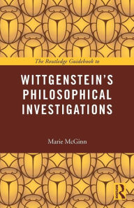 Title: The Routledge Guidebook to Wittgenstein's Philosophical Investigations / Edition 1, Author: Marie McGinn