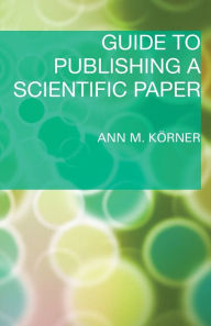 Title: Guide to Publishing a Scientific Paper / Edition 1, Author: Ann M. Körner
