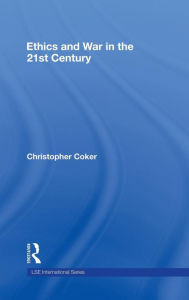 Title: Ethics and War in the 21st Century / Edition 1, Author: Christopher Coker