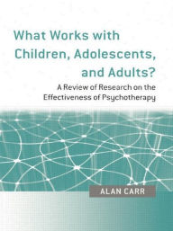 Title: What Works with Children, Adolescents, and Adults?: A Review of Research on the Effectiveness of Psychotherapy / Edition 1, Author: Alan Carr