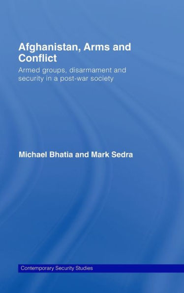 Afghanistan, Arms and Conflict: Armed Groups, Disarmament and Security in a Post-War Society / Edition 1