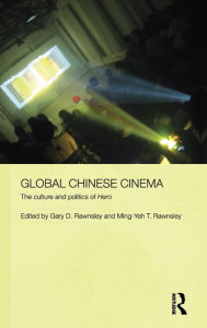 Title: Global Chinese Cinema: The Culture and Politics of 'Hero' / Edition 1, Author: Gary D. Rawnsley