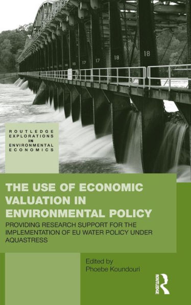 The Use of Economic Valuation in Environmental Policy: Providing Research Support for the Implementation of EU Water Policy Under Aquastress / Edition 1