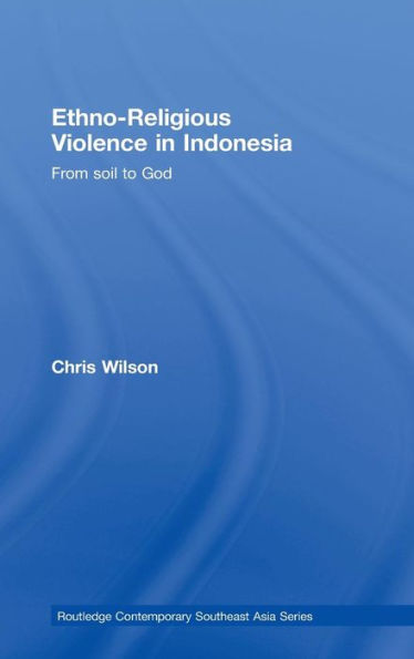 Ethno-Religious Violence in Indonesia: From Soil to God / Edition 1