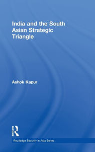 Title: India and the South Asian Strategic Triangle / Edition 1, Author: Ashok Kapur