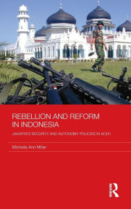 Title: Rebellion and Reform in Indonesia: Jakarta's security and autonomy polices in Aceh / Edition 1, Author: Michelle Ann Miller