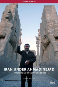 Title: Iran under Ahmadinejad: The Politics of Confrontation / Edition 1, Author: Ali M. Ansari