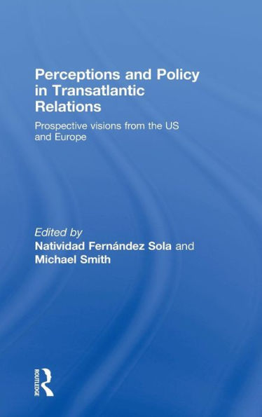 Perceptions and Policy in Transatlantic Relations: Prospective Visions from the US and Europe / Edition 1