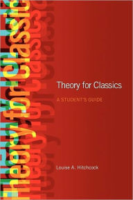 Title: Theory for Classics: A Student's Guide / Edition 1, Author: Louise Hitchcock