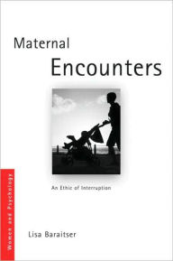 Title: Maternal Encounters: The Ethics of Interruption / Edition 1, Author: Lisa Baraitser