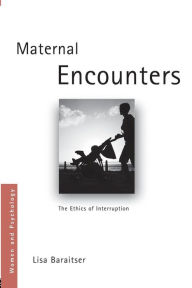 Title: Maternal Encounters: The Ethics of Interruption, Author: Lisa Baraitser