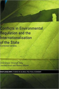 Title: Conflicts in Environmental Regulation and the Internationalisation of the State: Contested Terrains / Edition 1, Author: Ulrich Brand