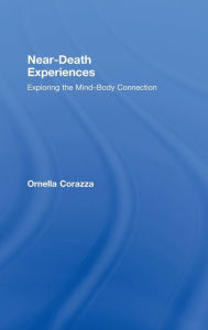 Title: Near-Death Experiences: Exploring the Mind-Body Connection / Edition 1, Author: Ornella Corazza