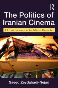 Title: The Politics of Iranian Cinema: Film and Society in the Islamic Republic / Edition 1, Author: Saeed Zeydabadi-Nejad