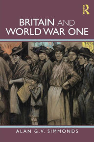 Title: Britain and World War One / Edition 1, Author: Alan G. V. Simmonds
