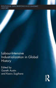 Title: Labour-Intensive Industrialization in Global History, Author: Gareth Austin