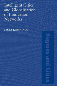 Title: Intelligent Cities and Globalisation of Innovation Networks / Edition 1, Author: Nicos Komninos