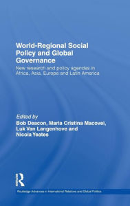 Title: World-Regional Social Policy and Global Governance: New Research and Policy Agendas in Africa, Asia, Europe and Latin America / Edition 1, Author: Bob Deacon