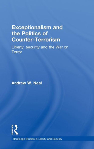 Exceptionalism and the Politics of Counter-Terrorism: Liberty, Security and the War on Terror / Edition 1