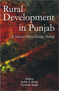 Title: Rural Development in Punjab: A Success Story Going Astray / Edition 1, Author: Autar S. Dhesi