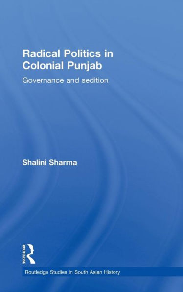 Radical Politics in Colonial Punjab: Governance and Sedition