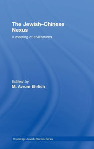 Title: The Jewish-Chinese Nexus: A Meeting of Civilizations / Edition 1, Author: M. Avrum Ehrlich