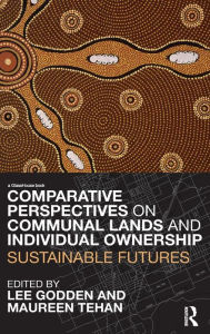 Title: Comparative Perspectives on Communal Lands and Individual Ownership: Sustainable Futures / Edition 1, Author: Lee Godden