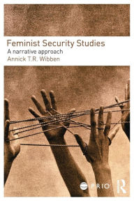 Title: Feminist Security Studies: A Narrative Approach / Edition 1, Author: Annick T. R. Wibben