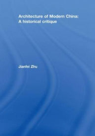Title: Architecture of Modern China: A Historical Critique, Author: Jianfei Zhu