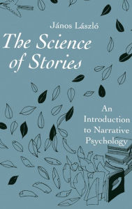 Title: The Science of Stories: An Introduction to Narrative Psychology / Edition 1, Author: János László