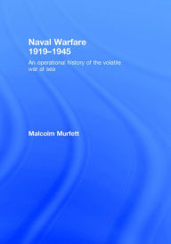 Title: Naval Warfare 1919-45: An Operational History of the Volatile War at Sea / Edition 1, Author: Malcolm H. Murfett