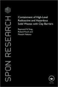 Title: Containment of High-Level Radioactive and Hazardous Solid Wastes with Clay Barriers / Edition 1, Author: Raymond N. Yong