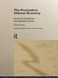 Title: The Premodern Chinese Economy: Structural Equilibrium and Capitalist Sterility, Author: Gang Deng