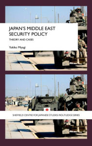 Title: Japan's Middle East Security Policy: Theory and Cases / Edition 1, Author: Yukiko Miyagi