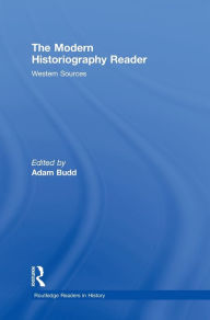 Title: The Modern Historiography Reader: Western Sources / Edition 1, Author: Adam Budd