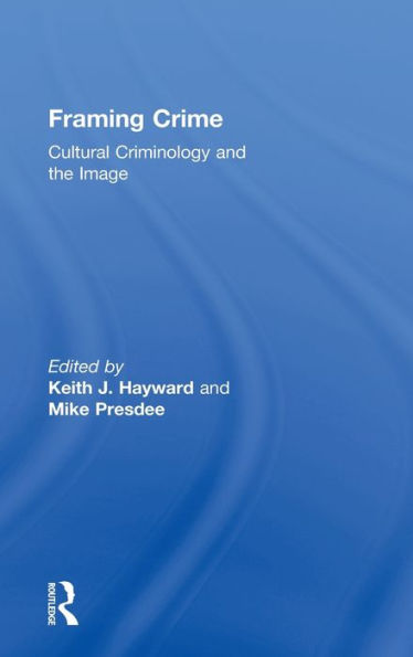 Framing Crime: Cultural Criminology and the Image / Edition 1