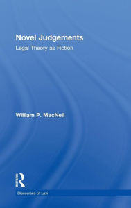 Title: Novel Judgements: Legal Theory as Fiction, Author: William P. MacNeil