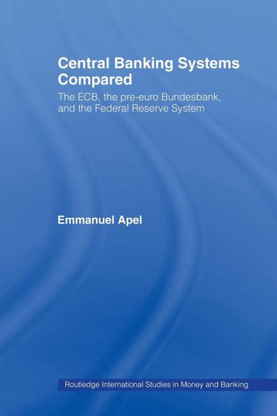 Central Banking Systems Compared: the ECB, Pre-Euro Bundesbank and Federal Reserve System