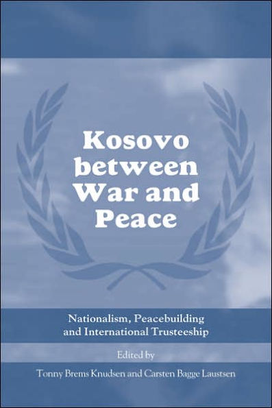 Kosovo between War and Peace: Nationalism, Peacebuilding and International Trusteeship