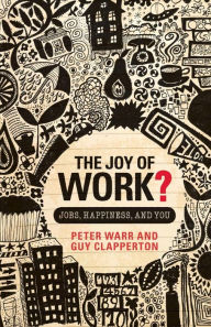 Title: The Joy of Work?: Jobs, Happiness, and You / Edition 1, Author: Peter Warr