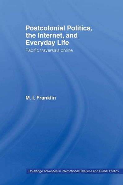 Postcolonial Politics, The Internet and Everyday Life: Pacific Traversals Online / Edition 1