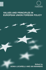 Title: Values and Principles in European Union Foreign Policy / Edition 1, Author: Sonia Lucarelli
