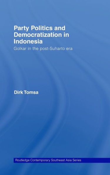 Party Politics and Democratization in Indonesia: Golkar in the post-Suharto era / Edition 1