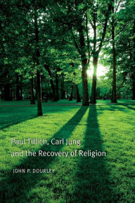 Title: Paul Tillich, Carl Jung and the Recovery of Religion, Author: John P. Dourley