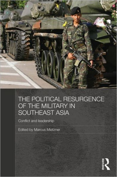 The Political Resurgence of the Military in Southeast Asia: Conflict and Leadership / Edition 1