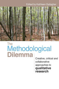 Title: The Methodological Dilemma: Creative, critical and collaborative approaches to qualitative research / Edition 1, Author: Kathleen Gallagher