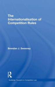 Title: The Internationalisation of Competition Rules / Edition 1, Author: Brendan J. Sweeney